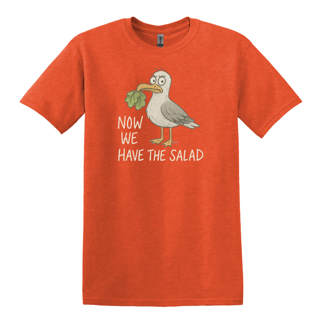 Now we have the Salad - Unisex T-Shirt