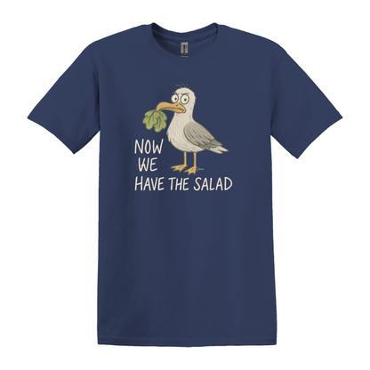 Now we have the Salad - Unisex T-Shirt