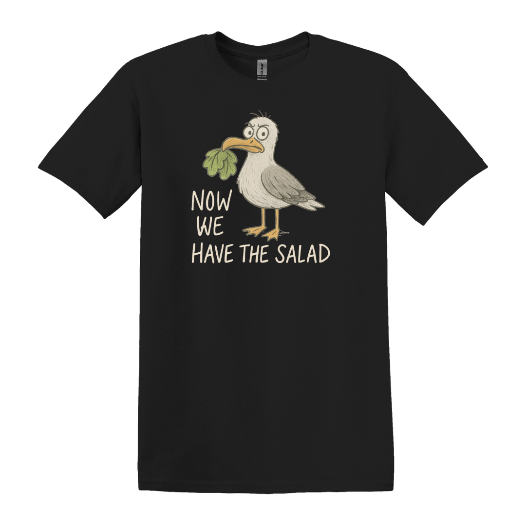 Now we have the Salad - Unisex T-Shirt