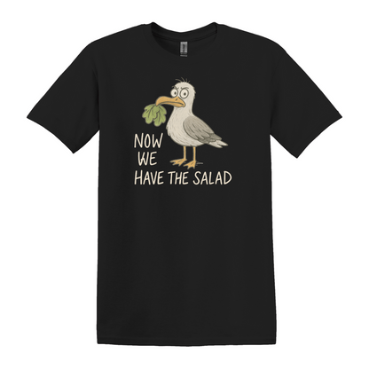 Now we have the Salad - Unisex T-Shirt