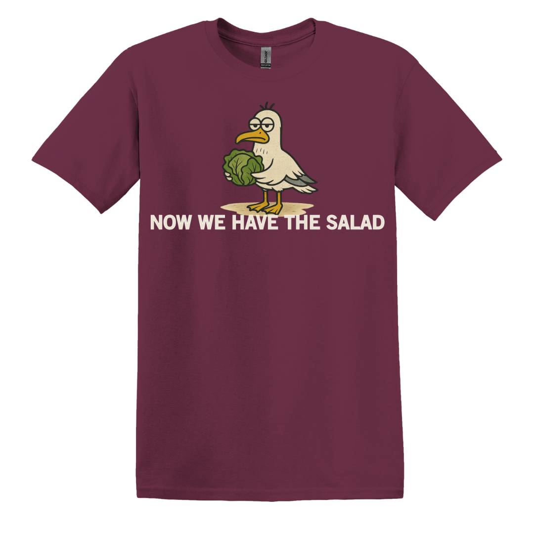Now We Have The Salad T-Shirt