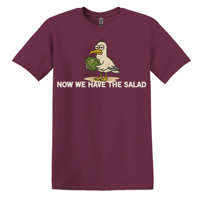 Now We Have The Salad T-Shirt