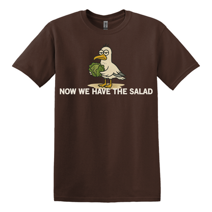 Now We Have The Salad T-Shirt
