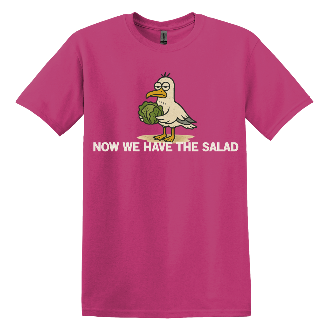 Now We Have The Salad T-Shirt