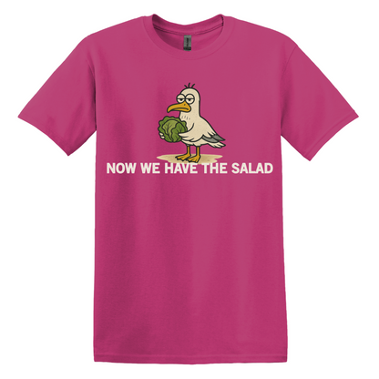 Now We Have The Salad T-Shirt