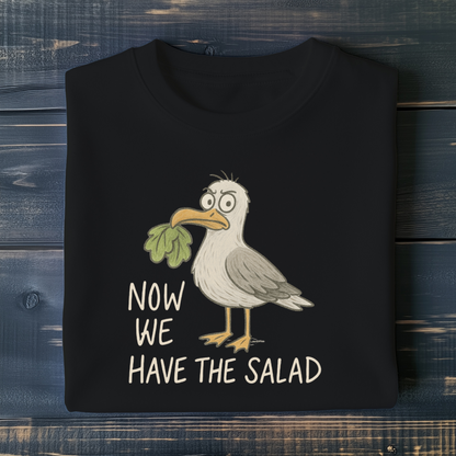 Now we have the Salad - Unisex T-Shirt