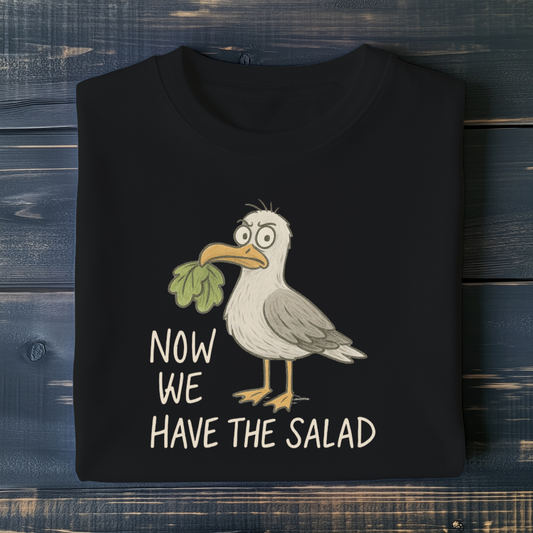 Now we have the Salad - Unisex T-Shirt