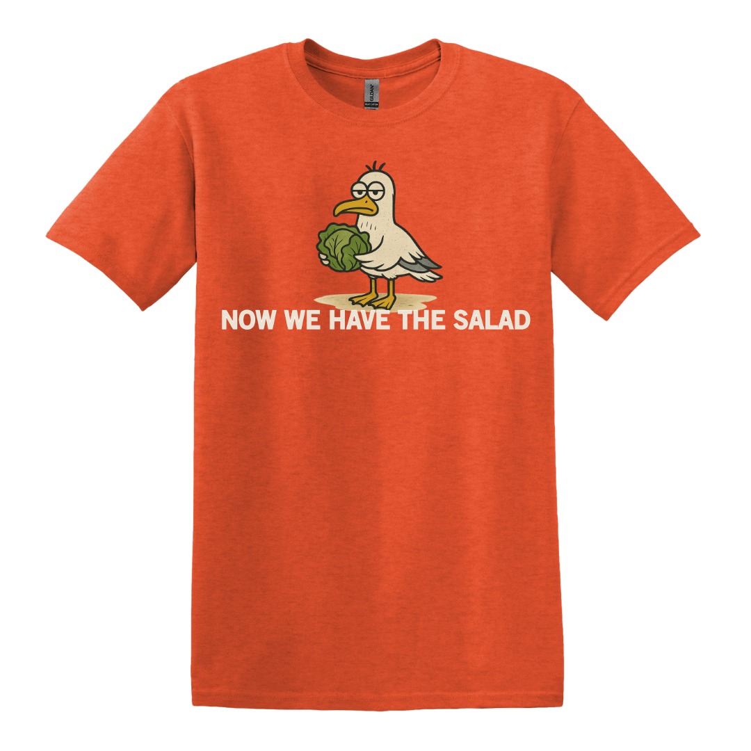 Now We Have The Salad T-Shirt