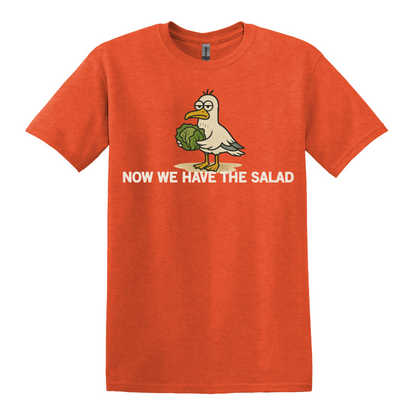 Now We Have The Salad T-Shirt