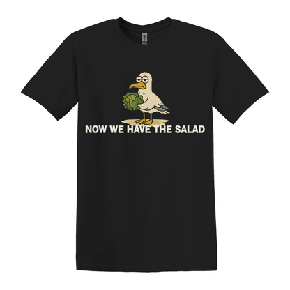Now We Have The Salad T-Shirt