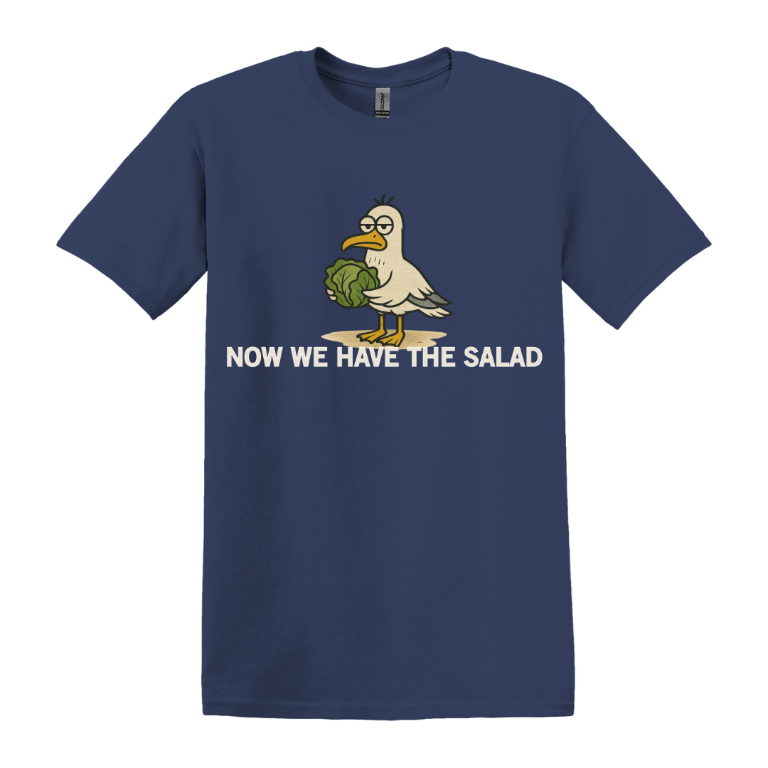 Now We Have The Salad T-Shirt