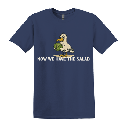 Now We Have The Salad T-Shirt