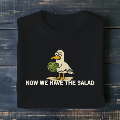 Now We Have The Salad T-Shirt